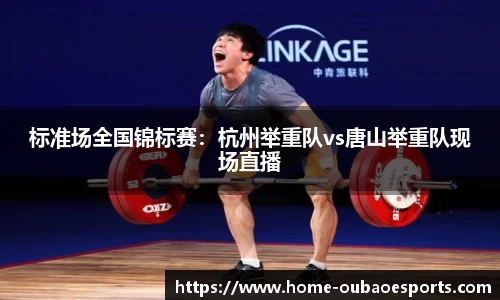 标准场全国锦标赛：杭州举重队vs唐山举重队现场直播