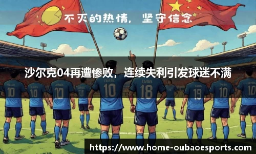 沙尔克04再遭惨败，连续失利引发球迷不满